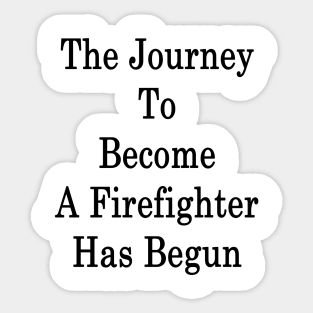 The Journey To Become A Firefighter Has Begun Sticker